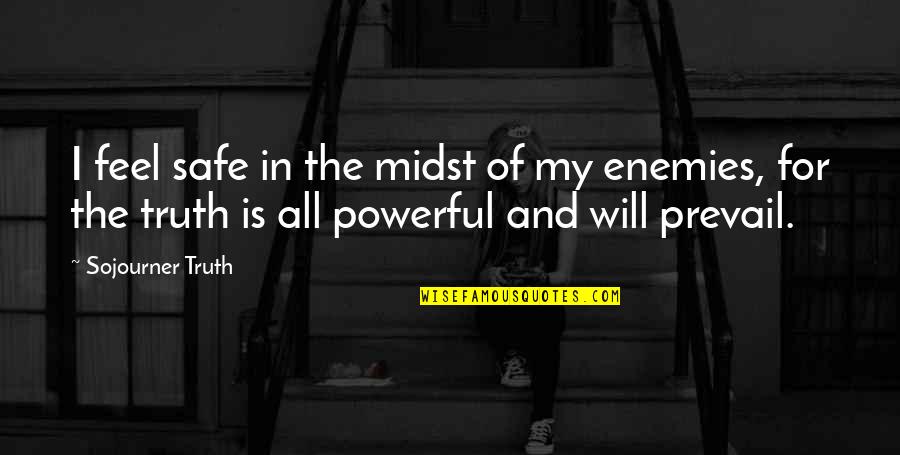 Truth Will Prevail Quotes By Sojourner Truth: I feel safe in the midst of my Truth Will Prevail Quotes By Sojourner Truth: I feel safe in the midst of my