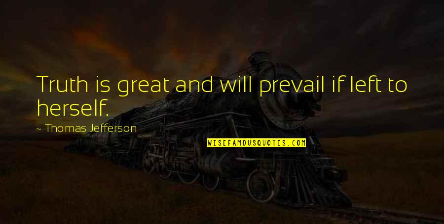 Truth Will Prevail Quotes By Thomas Jefferson: Truth is great and will prevail if left Truth Will Prevail Quotes By Thomas Jefferson: Truth is great and will prevail if left