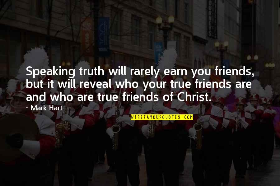 Truth Will Reveal Quotes By Mark Hart: Speaking truth will rarely earn you friends, but Truth Will Reveal Quotes By Mark Hart: Speaking truth will rarely earn you friends, but