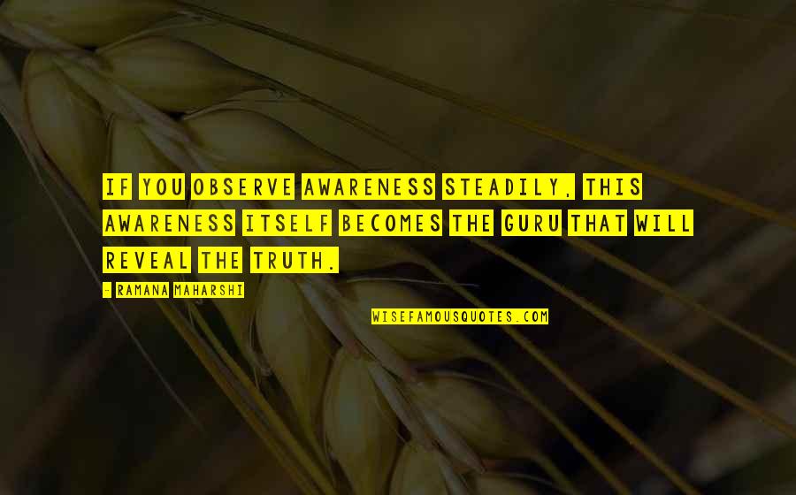 Truth Will Reveal Quotes By Ramana Maharshi: If you observe awareness steadily, this awareness itself Truth Will Reveal Quotes By Ramana Maharshi: If you observe awareness steadily, this awareness itself