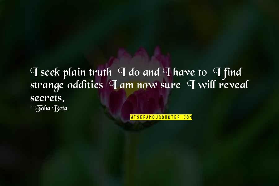 Truth Will Reveal Quotes By Toba Beta: I seek plain truth I do and I Truth Will Reveal Quotes By Toba Beta: I seek plain truth I do and I