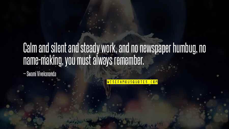 Truth Will Triumph Quotes By Swami Vivekananda: Calm and silent and steady work, and no Truth Will Triumph Quotes By Swami Vivekananda: Calm and silent and steady work, and no