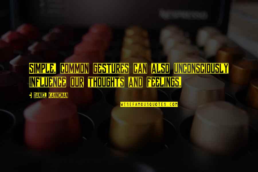 Truth Wins Quotes By Daniel Kahneman: Simple, common gestures can also unconsciously influence our