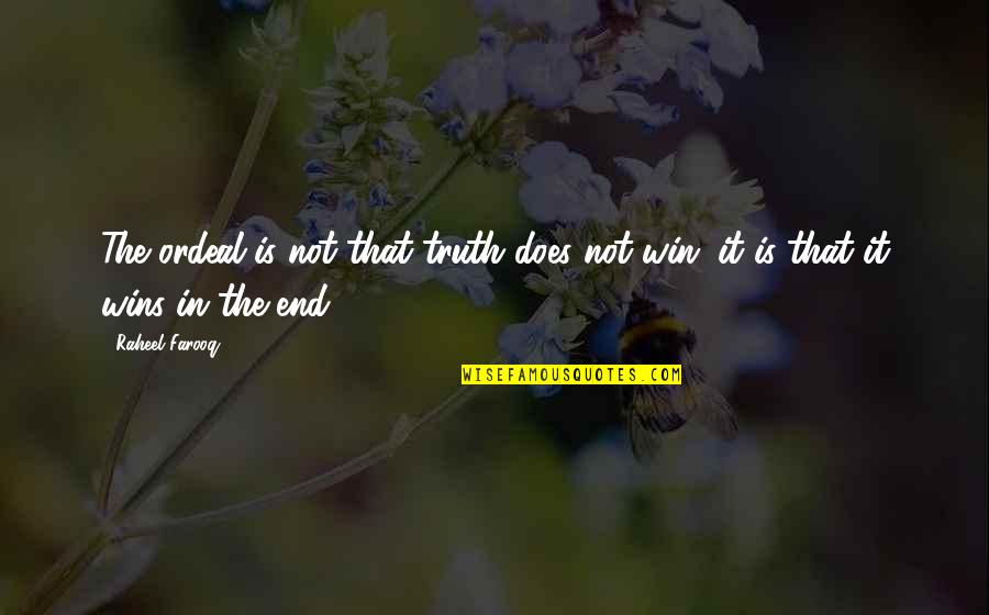 Truth Wins Quotes By Raheel Farooq: The ordeal is not that truth does not