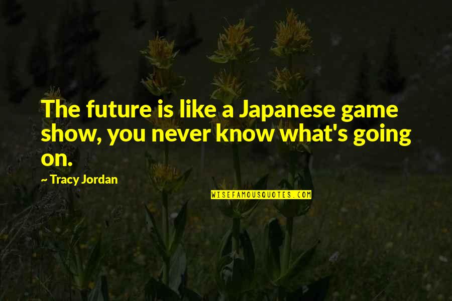 Truth Wins Quotes By Tracy Jordan: The future is like a Japanese game show,