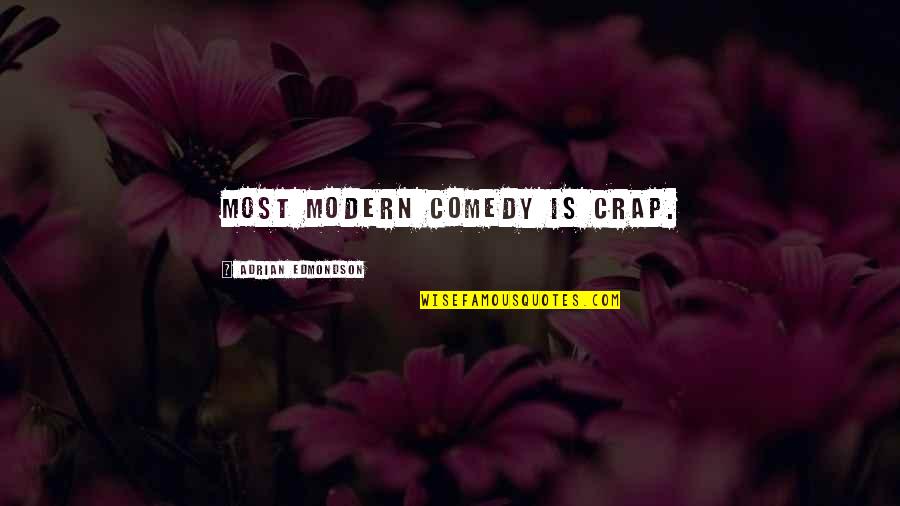 Truth2u Quotes By Adrian Edmondson: Most modern comedy is crap. Truth2u Quotes By Adrian Edmondson: Most modern comedy is crap.
