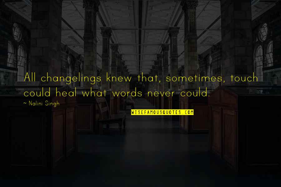 Truthbomb Lying Quotes By Nalini Singh: All changelings knew that, sometimes, touch could heal