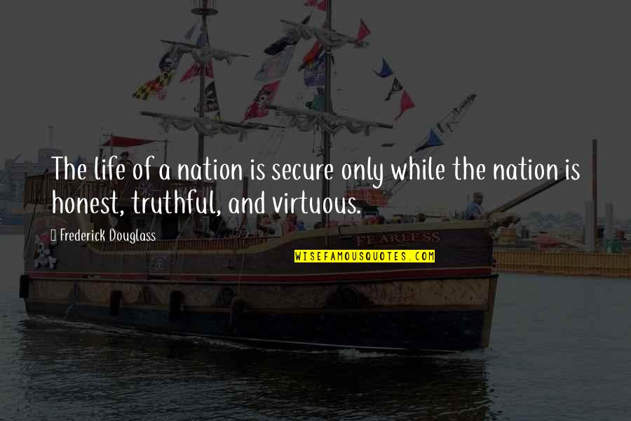 Truthful And Honest Quotes By Frederick Douglass: The life of a nation is secure only