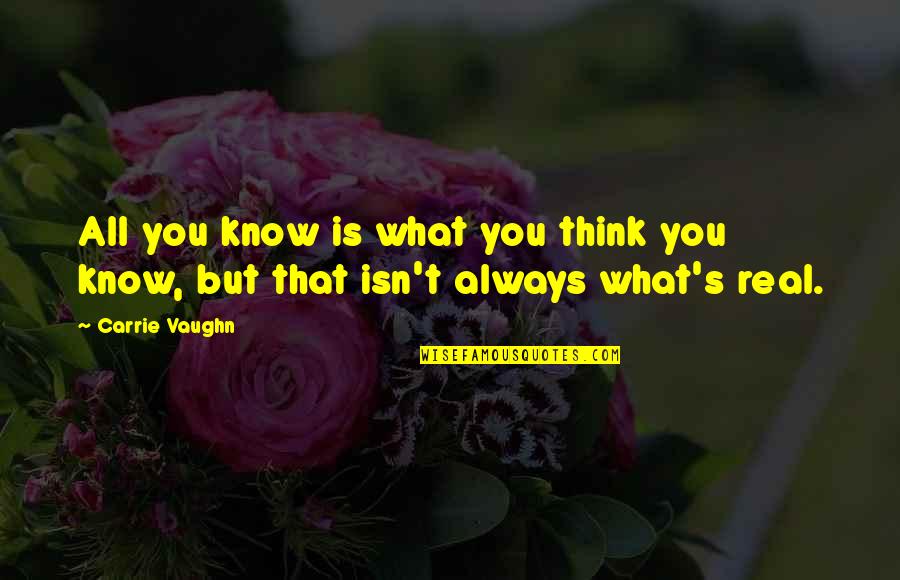 Truthful Life Quotes By Carrie Vaughn: All you know is what you think you
