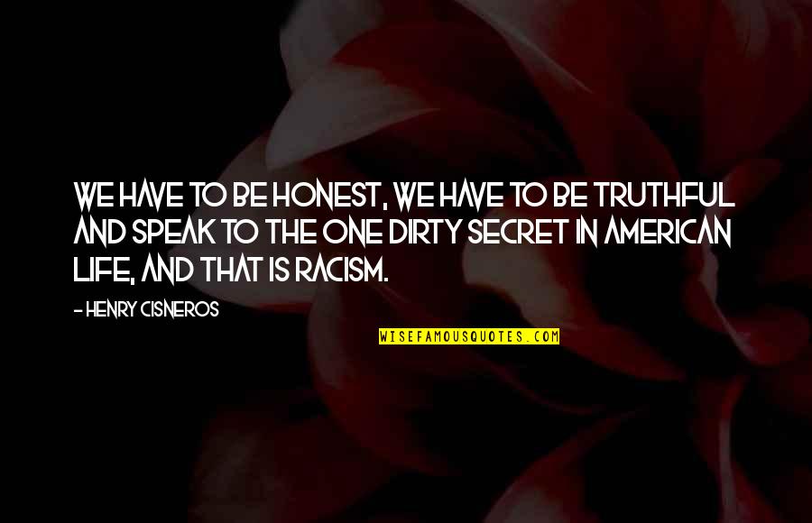 Truthful Life Quotes By Henry Cisneros: We have to be honest, we have to