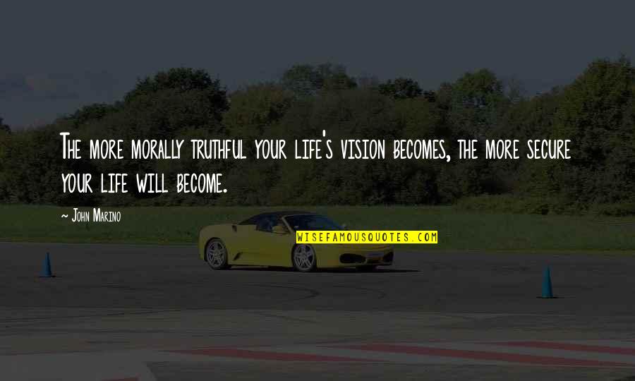 Truthful Life Quotes By John Marino: The more morally truthful your life's vision becomes,