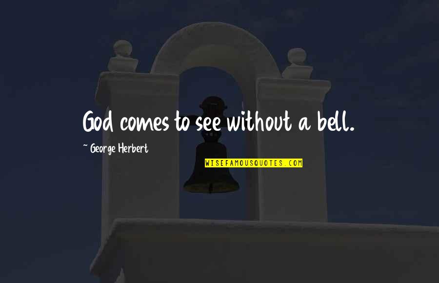 Truthful Love Quotes By George Herbert: God comes to see without a bell.