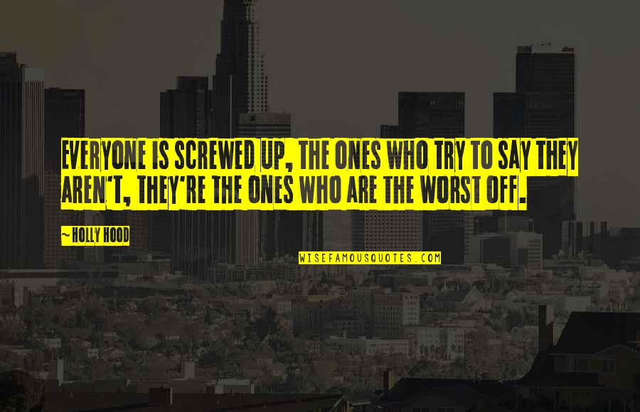 Truthful Love Quotes By Holly Hood: Everyone is screwed up, the ones who try
