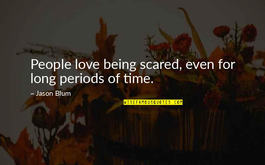 Truthful Love Quotes By Jason Blum: People love being scared, even for long periods