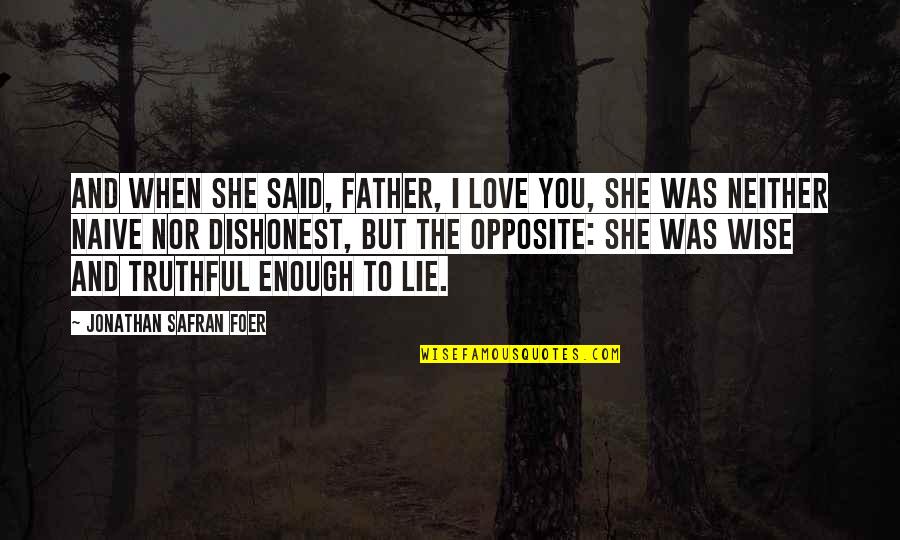 Truthful Love Quotes By Jonathan Safran Foer: And when she said, Father, I love you,