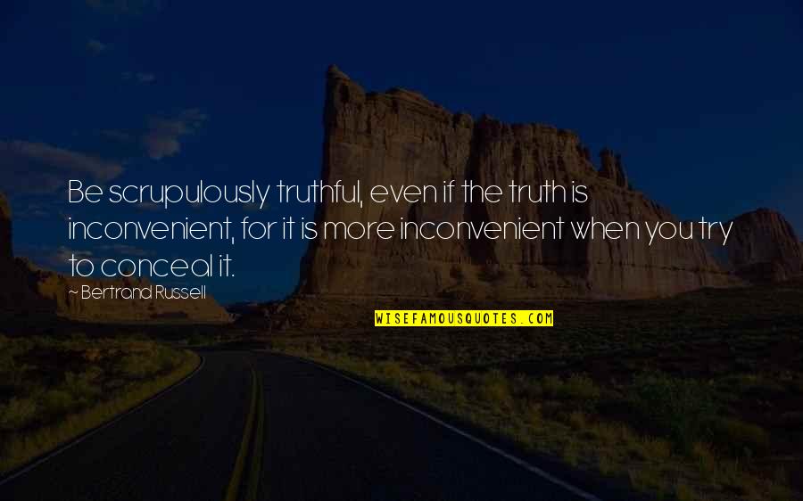 Truthful Quotes By Bertrand Russell: Be scrupulously truthful, even if the truth is Truthful Quotes By Bertrand Russell: Be scrupulously truthful, even if the truth is