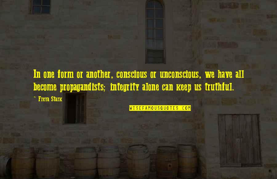 Truthful Quotes By Freya Stark: In one form or another, conscious or unconscious, Truthful Quotes By Freya Stark: In one form or another, conscious or unconscious,
