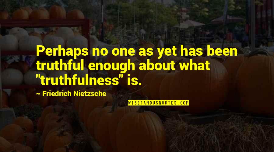 Truthful Quotes By Friedrich Nietzsche: Perhaps no one as yet has been truthful
