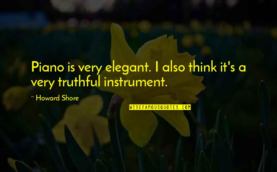 Truthful Quotes By Howard Shore: Piano is very elegant. I also think it's