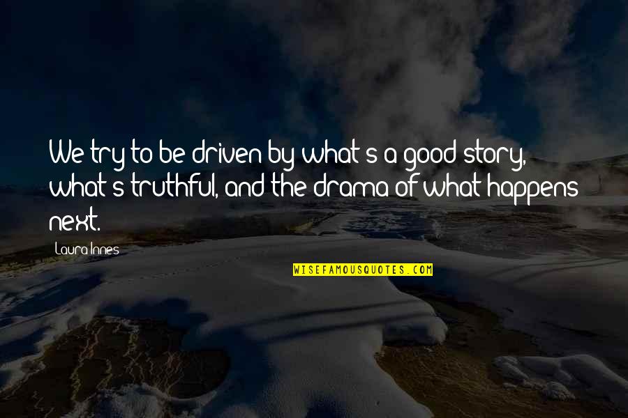 Truthful Quotes By Laura Innes: We try to be driven by what's a Truthful Quotes By Laura Innes: We try to be driven by what's a