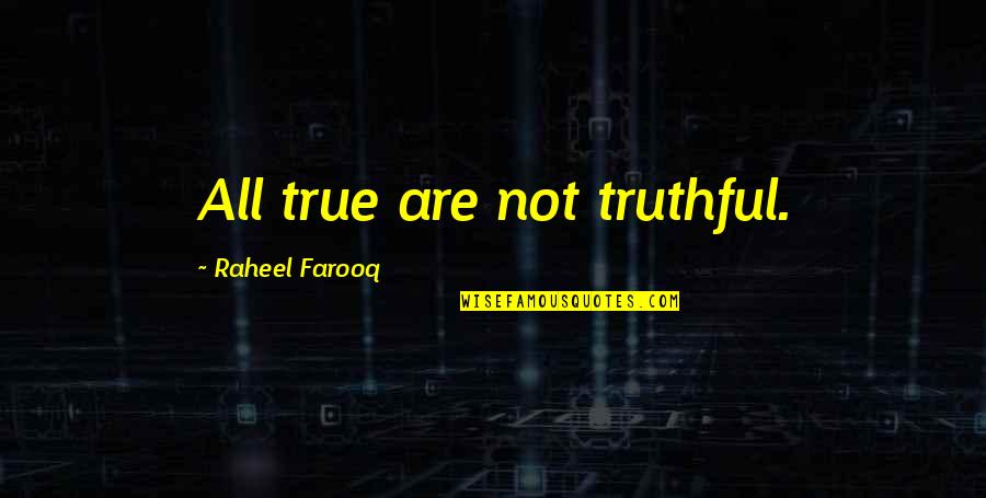 Truthful Quotes By Raheel Farooq: All true are not truthful.