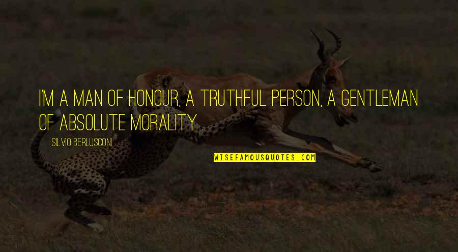 Truthful Quotes By Silvio Berlusconi: I'm a man of honour, a truthful person,