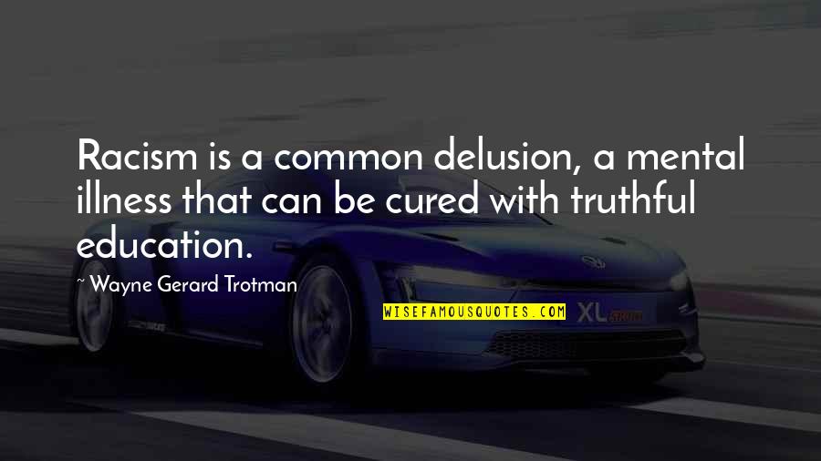 Truthful Quotes By Wayne Gerard Trotman: Racism is a common delusion, a mental illness