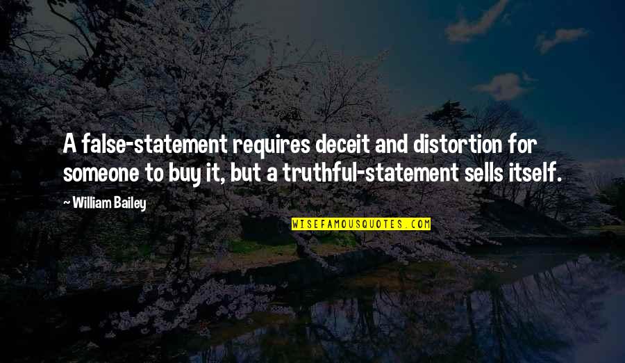 Truthful Quotes By William Bailey: A false-statement requires deceit and distortion for someone