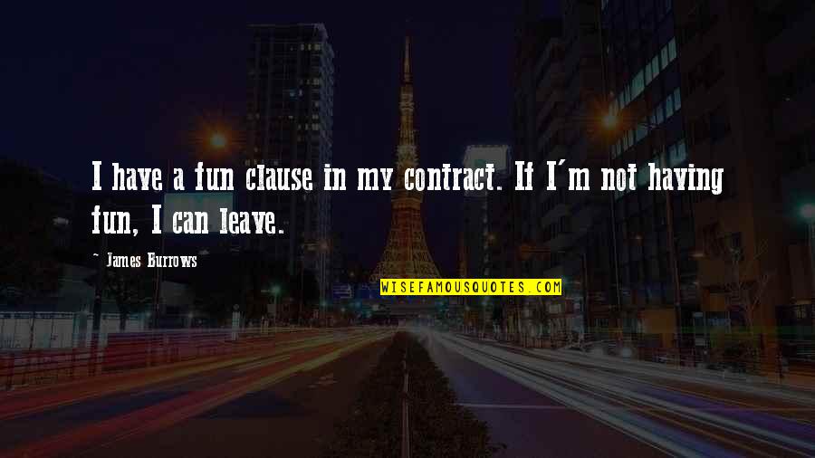 Truthful Relationships Quotes By James Burrows: I have a fun clause in my contract.