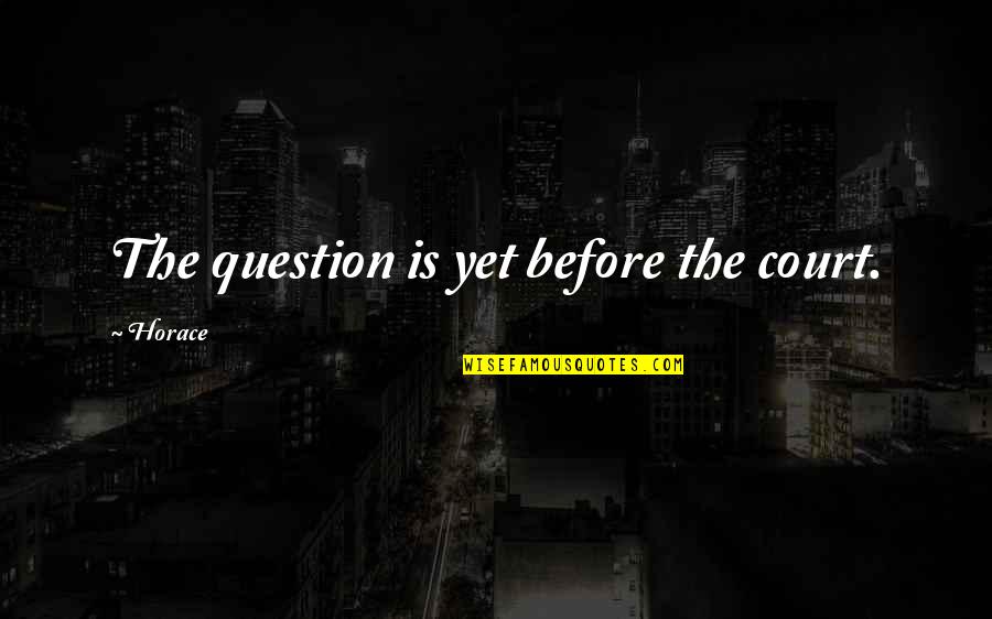 Truthful Thursday Quotes By Horace: The question is yet before the court.