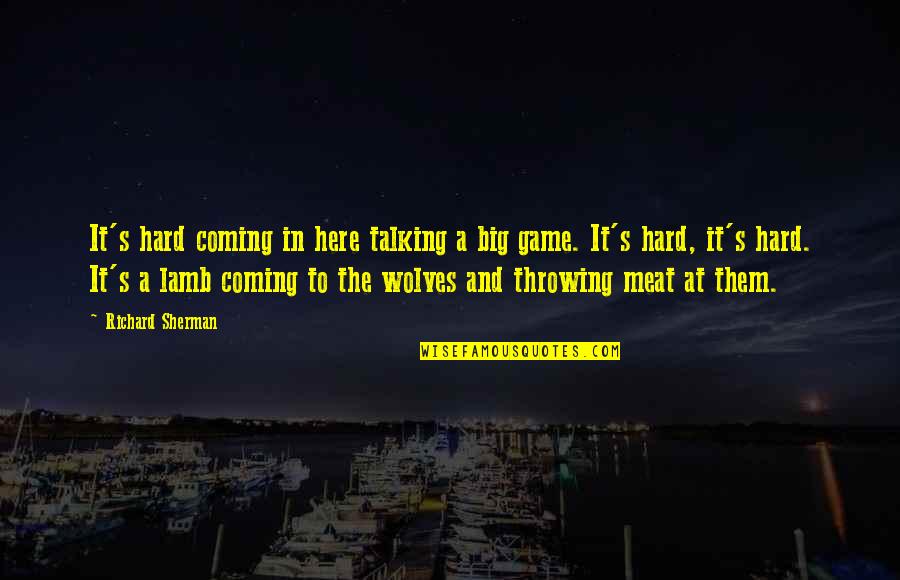 Truthfull Quotes By Richard Sherman: It's hard coming in here talking a big Truthfull Quotes By Richard Sherman: It's hard coming in here talking a big