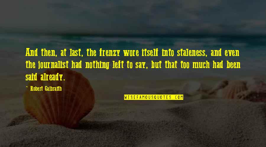 Truthfull Quotes By Robert Galbraith: And then, at last, the frenzy wore itself Truthfull Quotes By Robert Galbraith: And then, at last, the frenzy wore itself