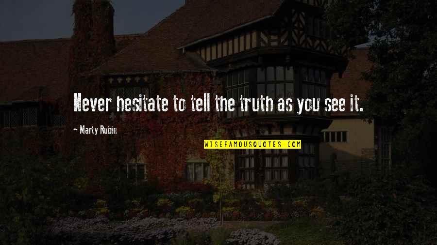Truthfulness And Honesty Quotes By Marty Rubin: Never hesitate to tell the truth as you