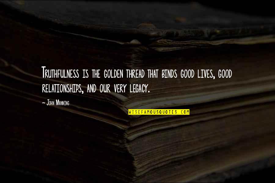 Truthfulness In Relationships Quotes By John Manning: Truthfulness is the golden thread that binds good