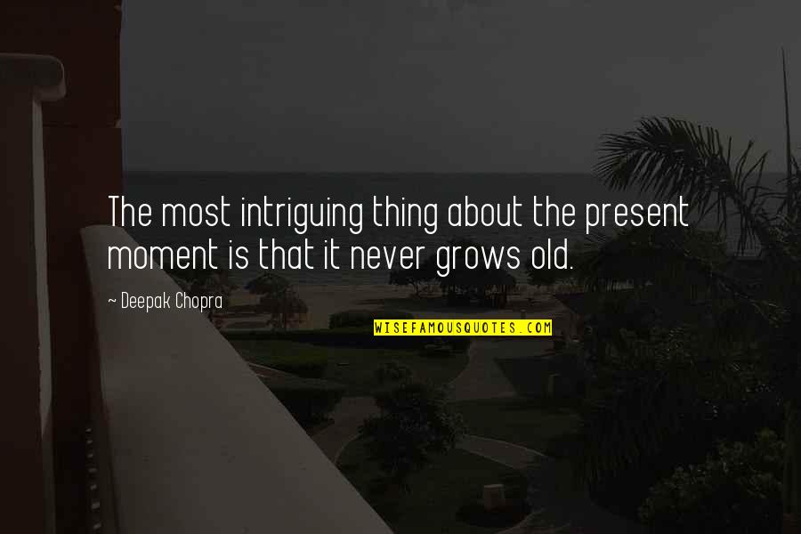 Truthiness Colbert Quotes By Deepak Chopra: The most intriguing thing about the present moment