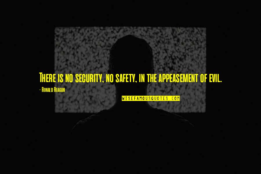 Truthiness Colbert Quotes By Ronald Reagan: There is no security, no safety, in the