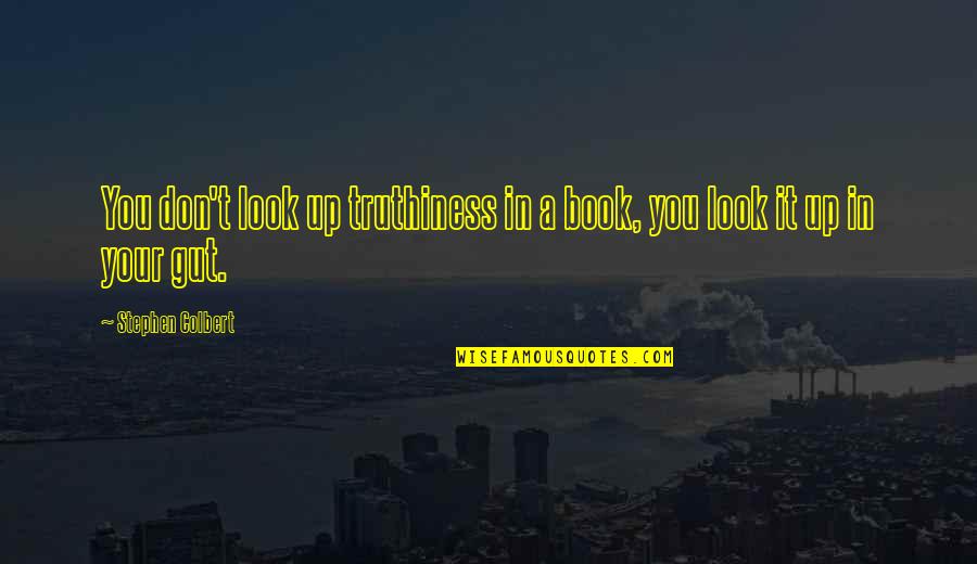 Truthiness Colbert Quotes By Stephen Colbert: You don't look up truthiness in a book,