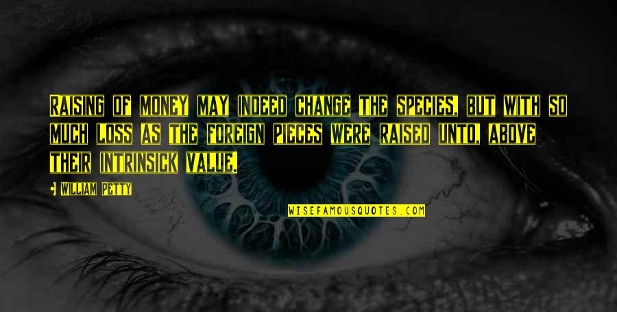 Truthiness Quotes By William Petty: Raising of money may indeed change the species,