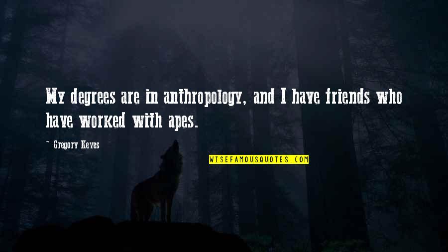 Truthism Reptilians Quotes By Gregory Keyes: My degrees are in anthropology, and I have