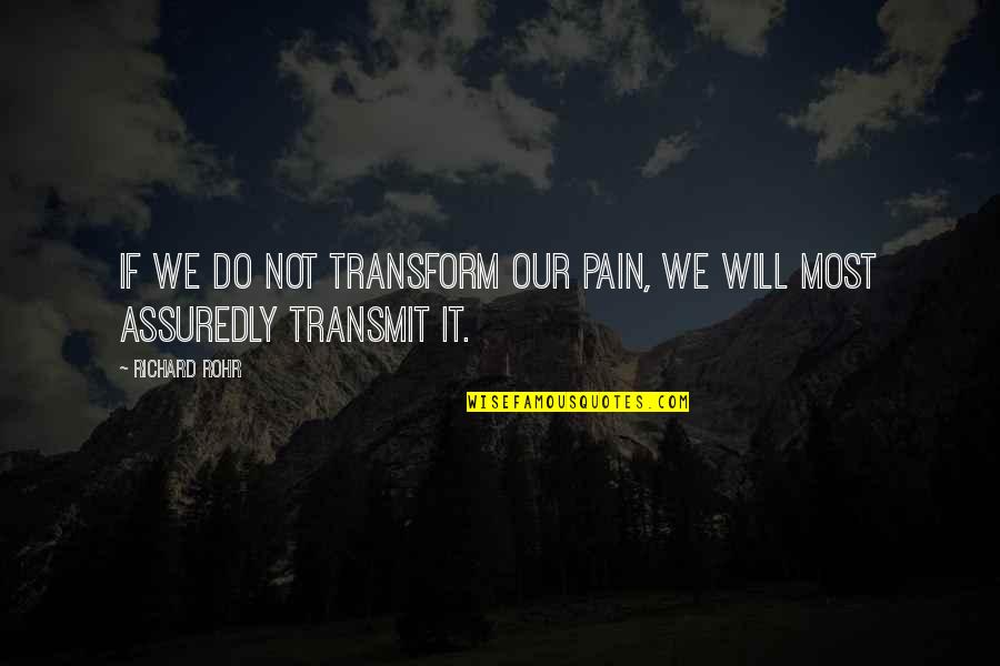 Truthism Reptilians Quotes By Richard Rohr: If we do not transform our pain, we