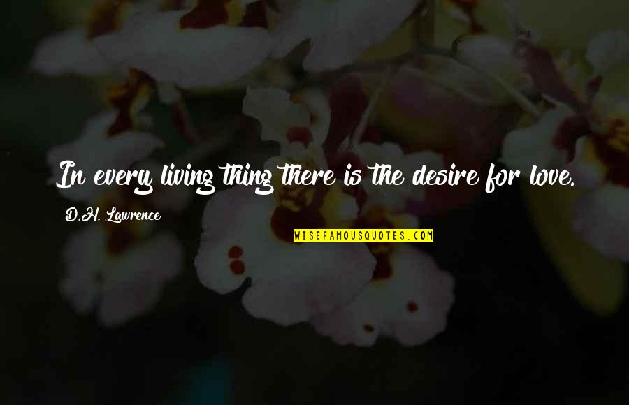 Truthity Quotes By D.H. Lawrence: In every living thing there is the desire