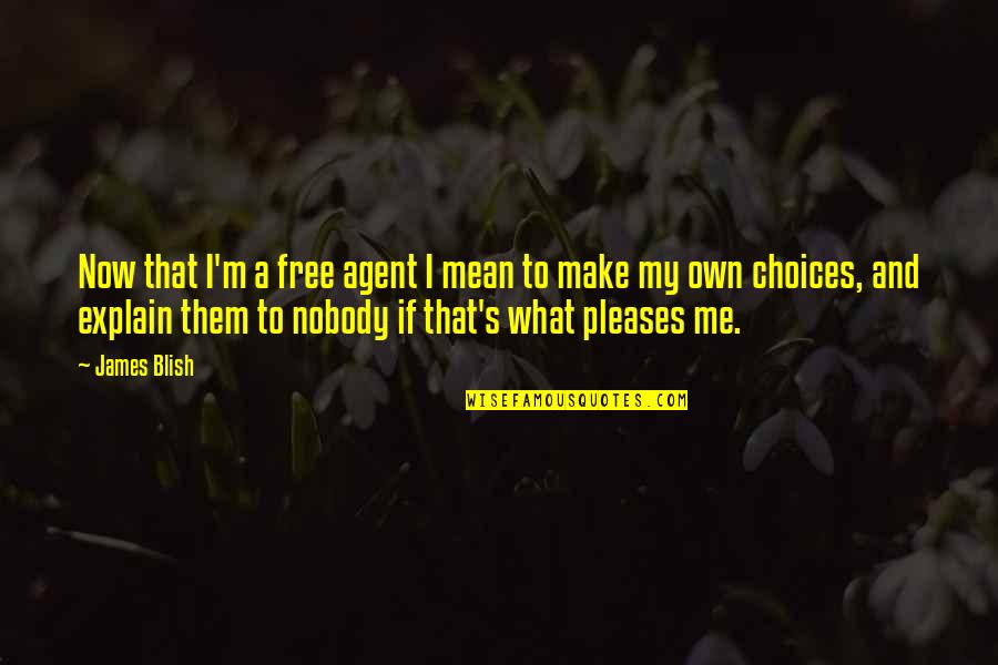 Truthity Quotes By James Blish: Now that I'm a free agent I mean