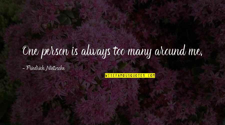 Truthless Chief Quotes By Friedrich Nietzsche: One person is always too many around me. Truthless Chief Quotes By Friedrich Nietzsche: One person is always too many around me.
