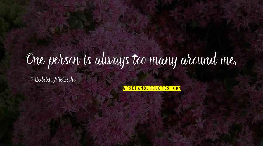 Truthless Chief Quotes By Friedrich Nietzsche: One person is always too many around me.