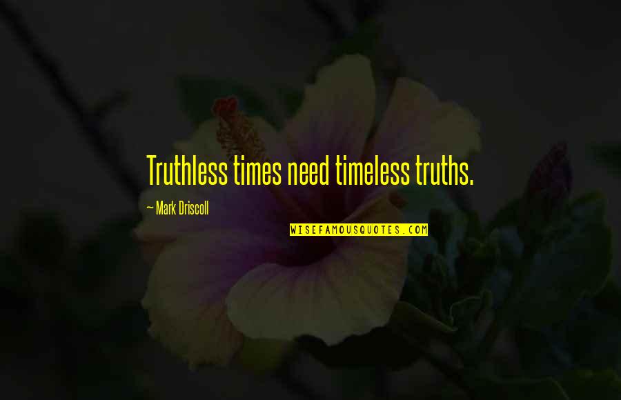 Truthless Quotes By Mark Driscoll: Truthless times need timeless truths.