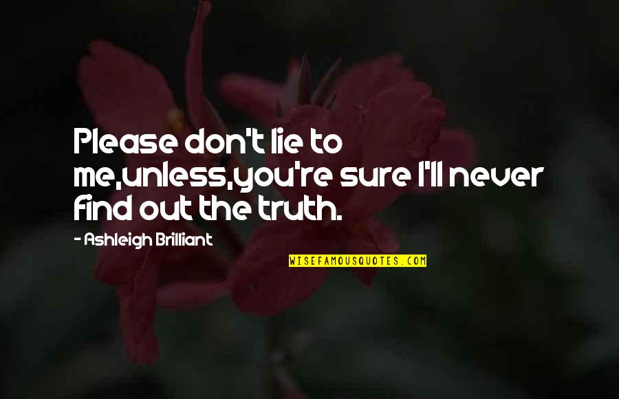 Truth'll Quotes By Ashleigh Brilliant: Please don't lie to me,unless,you're sure I'll never Truth'll Quotes By Ashleigh Brilliant: Please don't lie to me,unless,you're sure I'll never