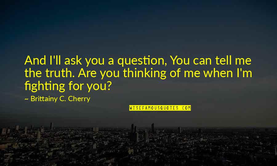 Truth'll Quotes By Brittainy C. Cherry: And I'll ask you a question, You can