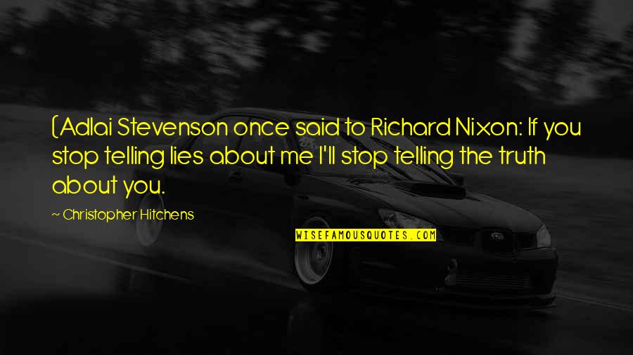 Truth'll Quotes By Christopher Hitchens: (Adlai Stevenson once said to Richard Nixon: If