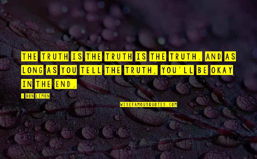 Truth'll Quotes By Don Lemon: The truth is the truth is the truth.