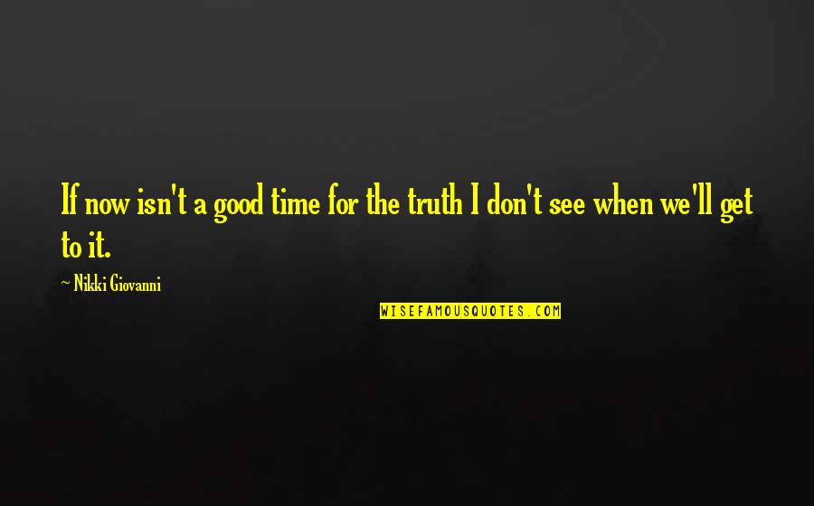 Truth'll Quotes By Nikki Giovanni: If now isn't a good time for the